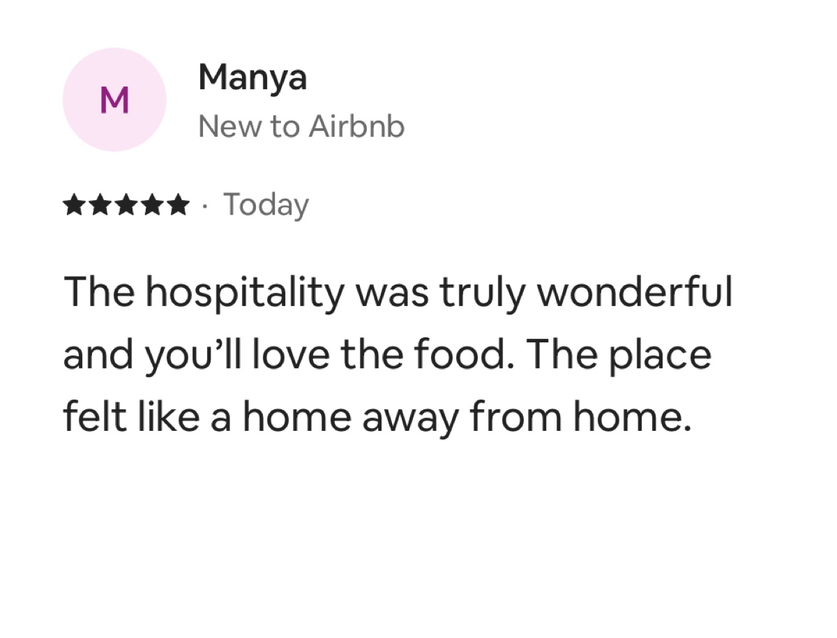 Five-star Airbnb review by Manya: the hospitality was truly wonderful and you'll love the food; the place felt like a home away from home.